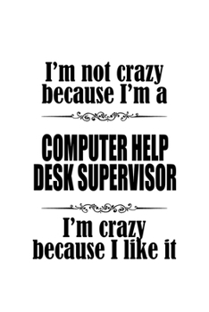 Paperback I'm Not Crazy Because I'm A Computer Help Desk Supervisor I'm Crazy Because I like It: Unique Computer Help Desk Supervisor Notebook, Pc Help Desk Sup Book