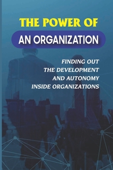 Paperback The Power Of An Organization: Finding Out The Development And Autonomy Inside Organizations: Employee Communication Book