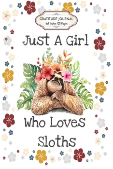 Paperback Just a Girl Who Loves Sloths: Floral Gratitude Journal 6x9 Inches 100 Pages Lovely Gift for Sloths Lovers Book