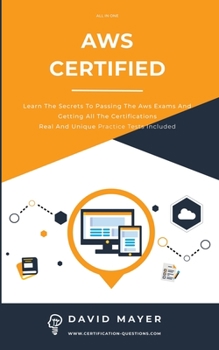 Paperback Aws Certified: Learn the secrets to passing the aws exams and getting all the certifications real and unique practice test included Book