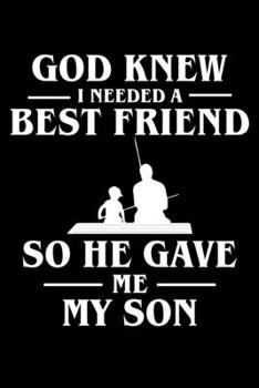 God Knew I Needed a Best Friend so He Gave me my Son: Best gift for father or son.Those father love lot his son. Advice from Dads Moms to Boy/Parents Gift Idea