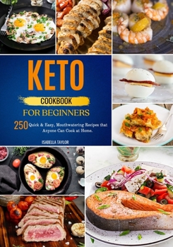 Keto Cookbook for Beginners: 250 Quick & Easy, Mouthwatering Recipes that Anyone Can Cook at Home.