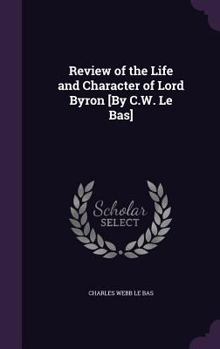 Hardcover Review of the Life and Character of Lord Byron [By C.W. Le Bas] Book