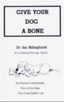Paperback Give Your Dog a Bone: The Practical Commonsense Way to Feed Dogs for a Long Healthy Life (Revised) Book