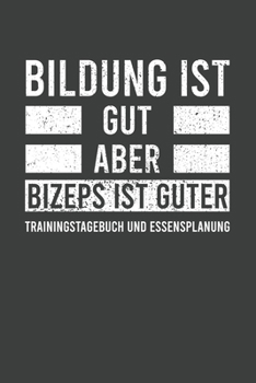 Paperback Bildung ist gut aber Bizeps ist guter. Trainingstagebuch und Essensplanung: Fitness und Ern?hrungstagebuch f?r das Sportstudio, Krafttraining und Body [German] Book