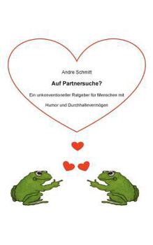 Auf Partnersuche?: Ein unkonventioneller Ratgeber für Menschen mit Humor und Durchhaltevermögen