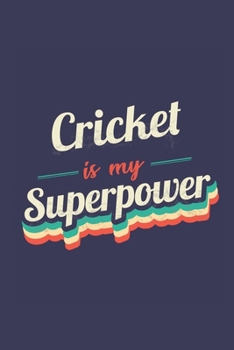 Cricket Is My Superpower: A 6x9 Inch Softcover Diary Notebook With 110 Blank Lined Pages. Funny Vintage Cricket Journal to write in. Cricket Gift and SuperPower Retro Design Slogan