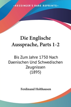 Paperback Die Englische Aussprache, Parts 1-2: Bis Zum Jahre 1750 Nach Daenischen Und Schwedischen Zeugnissen (1895) [German] Book