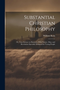 Paperback Substantial Christian Philosophy: Or, True Science in Harmony With Nature, Man, and Revelation Specially Designed for Young People Book