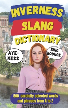 Inverness Slang Dictionary: A Humorous Guide to Highland Expressions, Local Phrases, and Life in Scotland’s Northern Capital (Slang Dictionary Around The World)