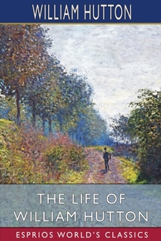 Paperback The Life of William Hutton (Esprios Classics) Book