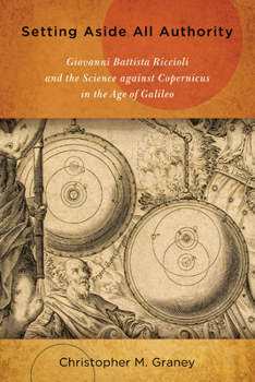 Paperback Setting Aside All Authority: Giovanni Battista Riccioli and the Science Against Copernicus in the Age of Galileo Book