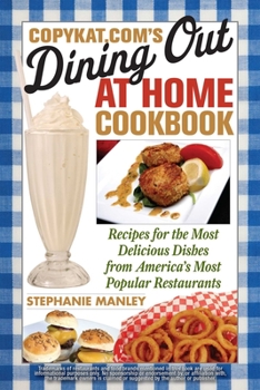 Paperback CopyKat.com's Dining Out at Home Cookbook: Recipes for the Most Delicious Dishes from America's Most Popular Restaurants Book