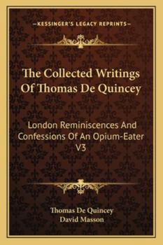 Paperback The Collected Writings Of Thomas De Quincey: London Reminiscences And Confessions Of An Opium-Eater V3 Book