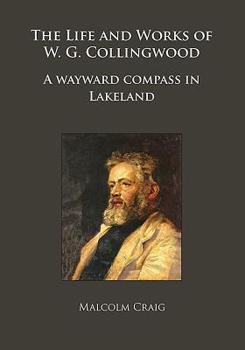 Paperback The Life and Works of W.G. Collingwood: A Wayward Compass in Lakeland Book