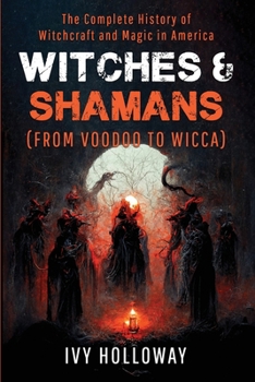 Paperback Witches & Shamans (From Voodoo to Wicca): The Complete History of Witchcraft and Magic in America Book