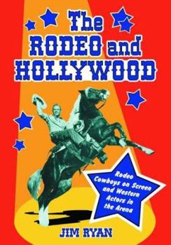 Hardcover The Rodeo and Hollywood: Rodeo Cowboys on Screen and Western Actors in the Arena Book