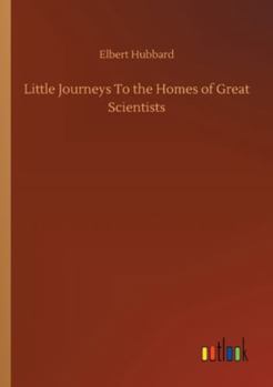 Little Journeys to the Homes of the Great: Great Scientists, Vol. 12