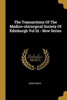 The Transactions Of The Medico-chirurgical Society Of Edinburgh Vol Iii - New Series