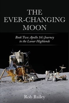 Paperback The Ever-Changing Moon: Book Two: Apollo 16's Journey to the Lunar Highlands Book