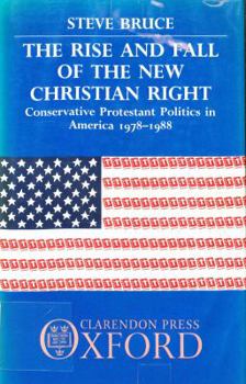 Hardcover The Rise and Fall of the New Christian Right: Conservative Protestant Politics in America 1978-1988 Book