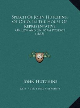 Speech Of John Hutchins, Of Ohio, In The House Of Representative: On Low And Uniform Postage