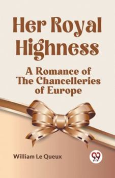 Paperback Her Royal Highness A Romance Of The Chancelleries Of Europe Book