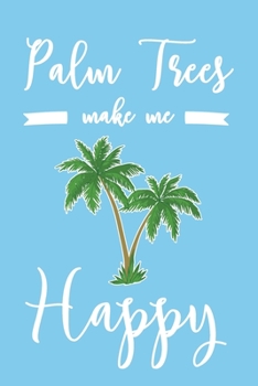 Palm Trees Make Me Happy: 6x9" Dot Bullet Notebook/Journal Funny Palm Tree Lover Gift Idea