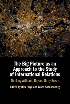 The Big Picture as an Approach to the Study of International Relations: Thinking With and Beyond Barry Buzan