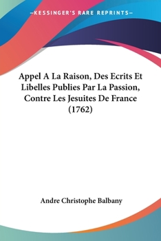 Paperback Appel A La Raison, Des Ecrits Et Libelles Publies Par La Passion, Contre Les Jesuites De France (1762) Book