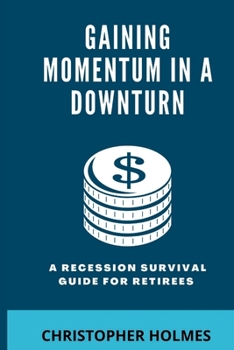 Paperback Gaining Momentum in a Downturn: A Recession Survival Guide for Retirees Book