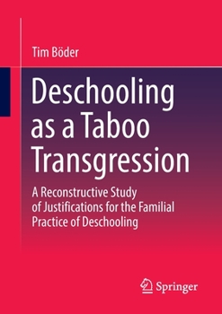 Paperback Deschooling as a Taboo Transgression: A Reconstructive Study of Justifications for the Familial Practice of Deschooling Book