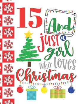 15 And Just A Girl Who Loves Christmas: Holiday College Ruled Composition Writing School Notebook To Take Teachers Notes - Christmas Quote Notepad For Teen Girls