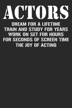 Paperback Actors Dream For A Lifetime Train And Study For Years Work On Set For Hours For Seconds Of Screen Time The Joy Of Acting: Blank Lined Notebook Journal Book