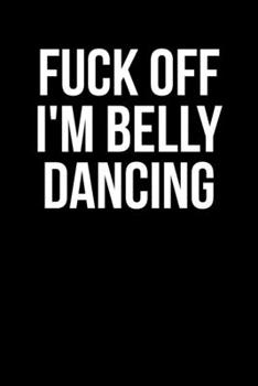 Paperback Fuck Off I'm Belly Dancing: Blank Lined Journal For Belly Dancers Book