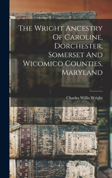 Hardcover The Wright Ancestry Of Caroline, Dorchester, Somerset And Wicomico Counties, Maryland Book