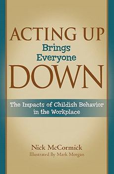 Paperback Acting Up Brings Everyone Down: The Impacts of Childish Behavior in the Workplace Book