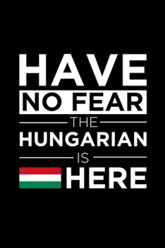 Paperback Have No Fear The Hungarian is here Journal Hungarian Pride Hungary Proud Patriotic 120 pages 6 x 9 journal: Blank Journal for those Patriotic about th Book