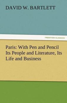Paperback Paris: With Pen and Pencil Its People and Literature, Its Life and Business Book