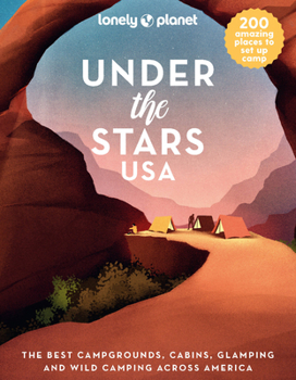 Hardcover Lonely Planet Under the Stars USA: 200 Amazing Places Beneath the Night Sky Wild Camping to Cabins & Huts Best Sights & Activities Nearby Plus Trip Pl Book