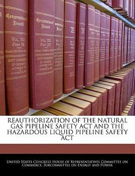 REAUTHORIZATION OF THE NATURAL GAS PIPELINE SAFETY ACT AND THE HAZARDOUS LIQUID PIPELINE SAFETY ACT