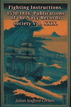 Fighting Instructions, 1530-1816: Publications of the Navy Records Society Vol. XXIX