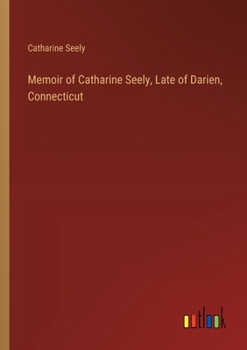 Paperback Memoir of Catharine Seely, Late of Darien, Connecticut Book