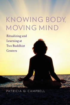 Paperback Knowing Body, Moving Mind: Ritualizing and Learning at Two Buddhist Centers Book