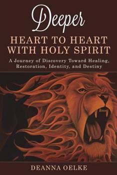 Paperback Deeper - Heart to Heart with Holy Spirit: A Journey of Discovery Toward Healing, Restoration, Identity, and Destiny Book