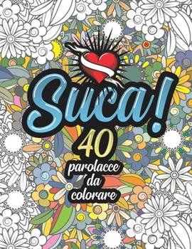 Paperback Suca! 40 Parolacce da Colorare: Libro Insulti da colorare per Adulti - Mandala, Floreale, Geometria / Calma la tua rabbia mentre #restiacasa [Italian] Book