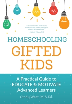 Paperback Homeschooling Gifted Kids: A Practical Guide to Educate and Motivate Advanced Learners Book