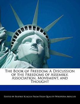 The Book of Freedom : A Discussion of the Freedoms of Assembly, Association, Movement, and Thought