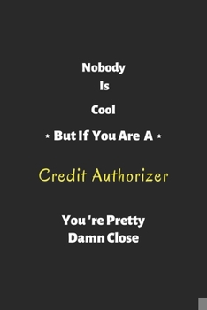 Paperback Nobody is cool but if you are a Credit Authorizer you're pretty damn close: Credit Authorizer notebook, perfect gift for Credit Authorizer Book