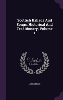 Hardcover Scottish Ballads And Songs, Historical And Traditionary, Volume 1 Book